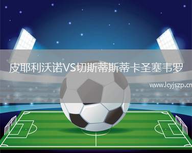 皮耶利沃诺VS切斯蒂斯蒂卡圣塞韦罗