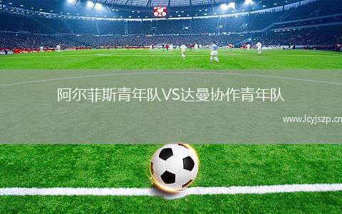 阿尔菲斯青年队VS达曼协作青年队