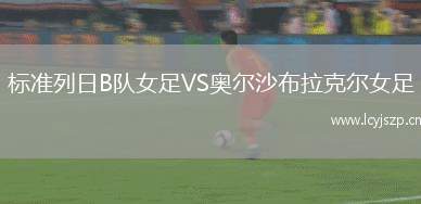 标准列日B队女足VS奥尔沙布拉克尔女足
