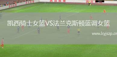 凯西骑士女篮VS法兰克斯顿蓝调女篮