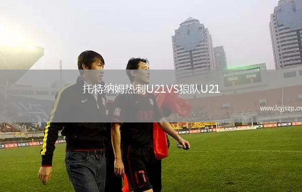 托特纳姆热刺U21VS狼队U21