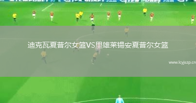 迪克瓦夏普尔女篮VS里雄莱锡安夏普尔女篮