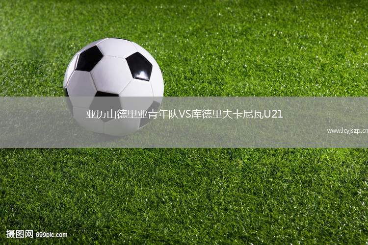 亚历山德里亚青年队VS库德里夫卡尼瓦U21