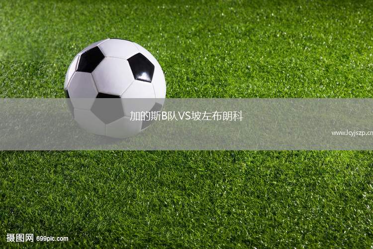 加的斯B队VS坡左布朗科