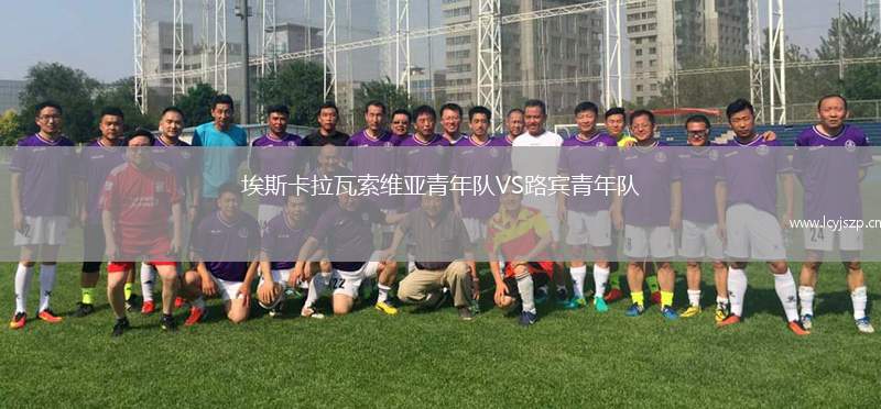 埃斯卡拉瓦索维亚青年队VS路宾青年队