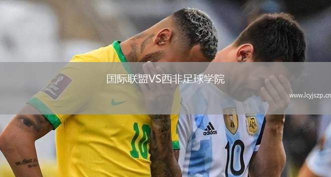 国际联盟VS西非足球学院