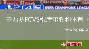 鲁西罗FCVS穆库尔胜利体育