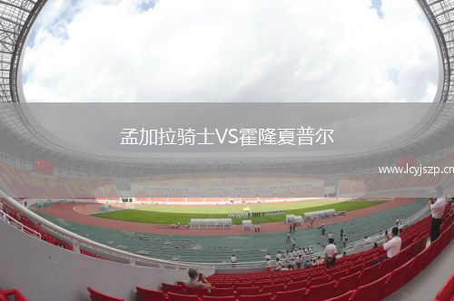 孟加拉骑士VS霍隆夏普尔