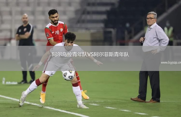 阿尔乌拉青年队VS阿尔菲斯青年队