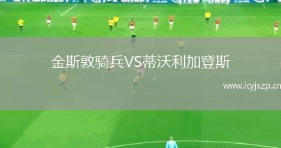 金斯敦骑兵VS蒂沃利加登斯