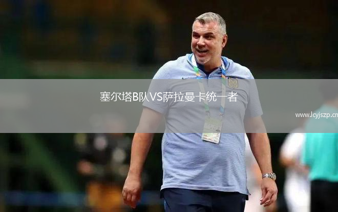 塞尔塔B队VS萨拉曼卡统一者