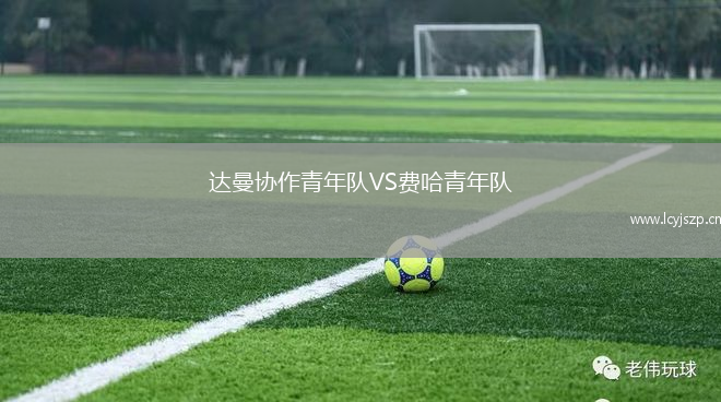 达曼协作青年队VS费哈青年队