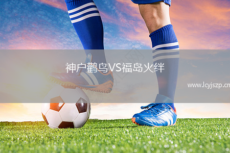 神户鹳鸟VS福岛火绊