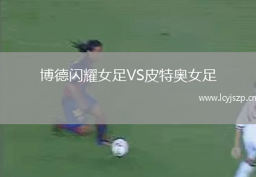 博德闪耀女足VS皮特奥女足