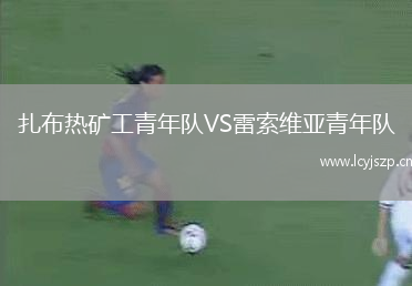 扎布热矿工青年队VS雷索维亚青年队
